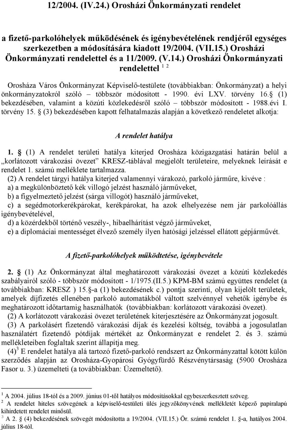 ) Orosházi Önkormányzati rendelettel 1 2 Orosháza Város Önkormányzat Képviselő-testülete (továbbiakban: Önkormányzat) a helyi önkormányzatokról szóló többször módosított - 1990. évi LXV. törvény 16.