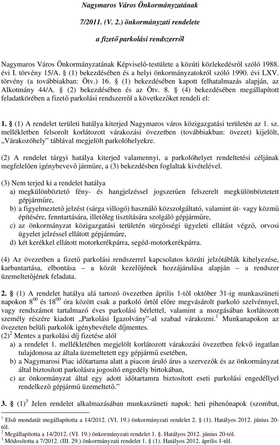 (2) bekezdésében és az Ötv. 8. (4) bekezdésében megállapított feladatkörében a fizető parkolási rendszerről a következőket rendeli el: 1.