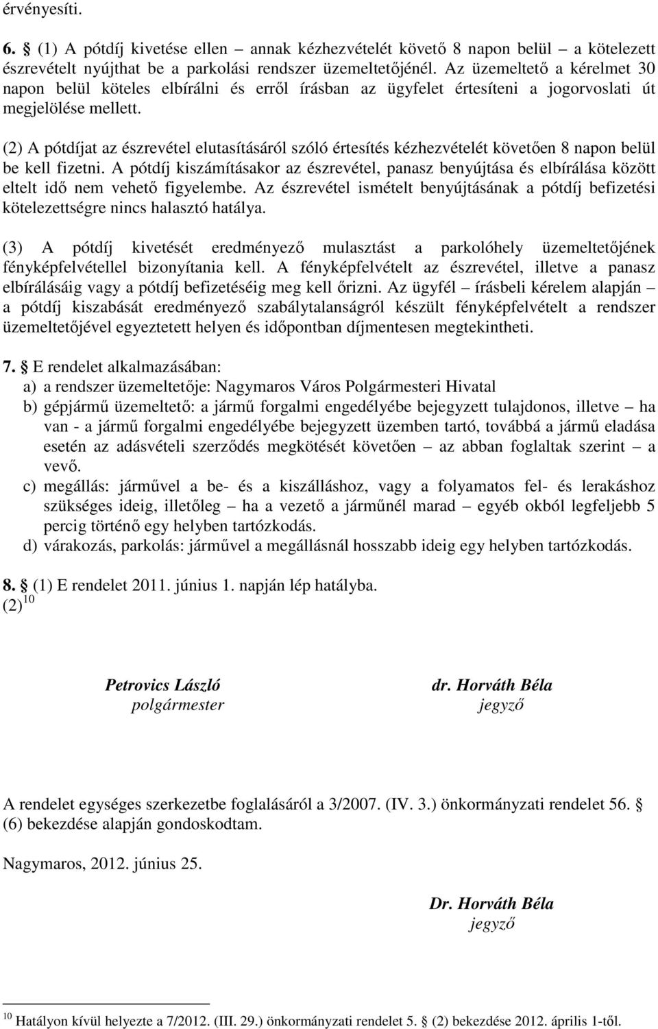(2) A pótdíjat az észrevétel elutasításáról szóló értesítés kézhezvételét követően 8 napon belül be kell fizetni.