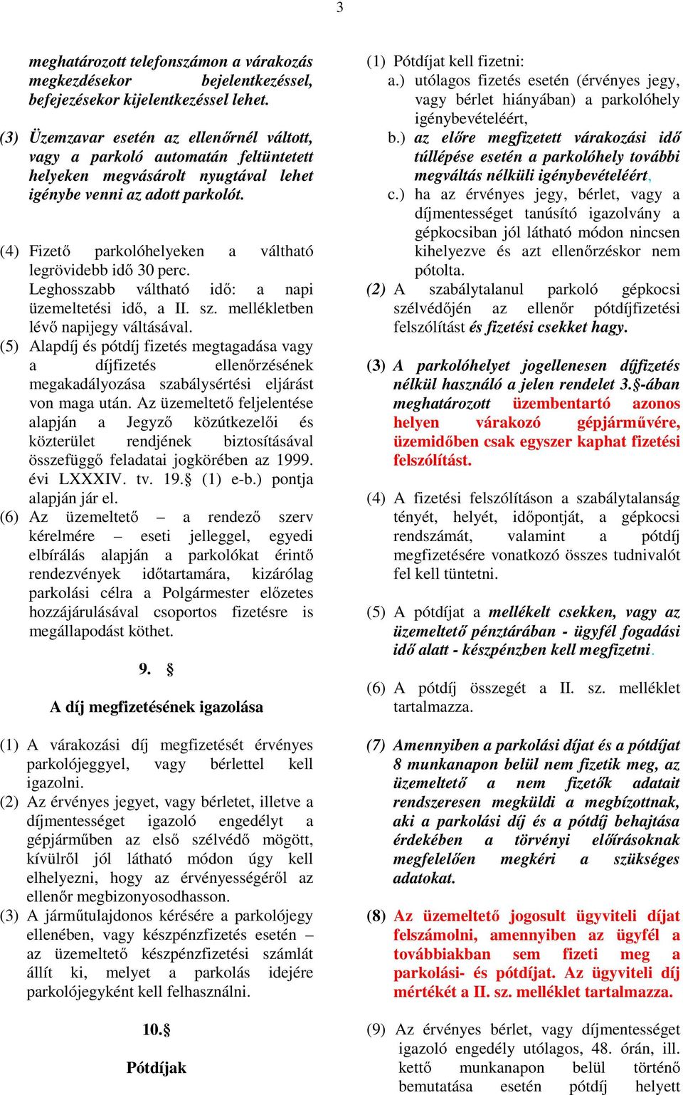 (4) Fizető parkolóhelyeken a váltható legrövidebb idő 30 perc. Leghosszabb váltható idő: a napi üzemeltetési idő, a II. sz. mellékletben lévő napijegy váltásával.