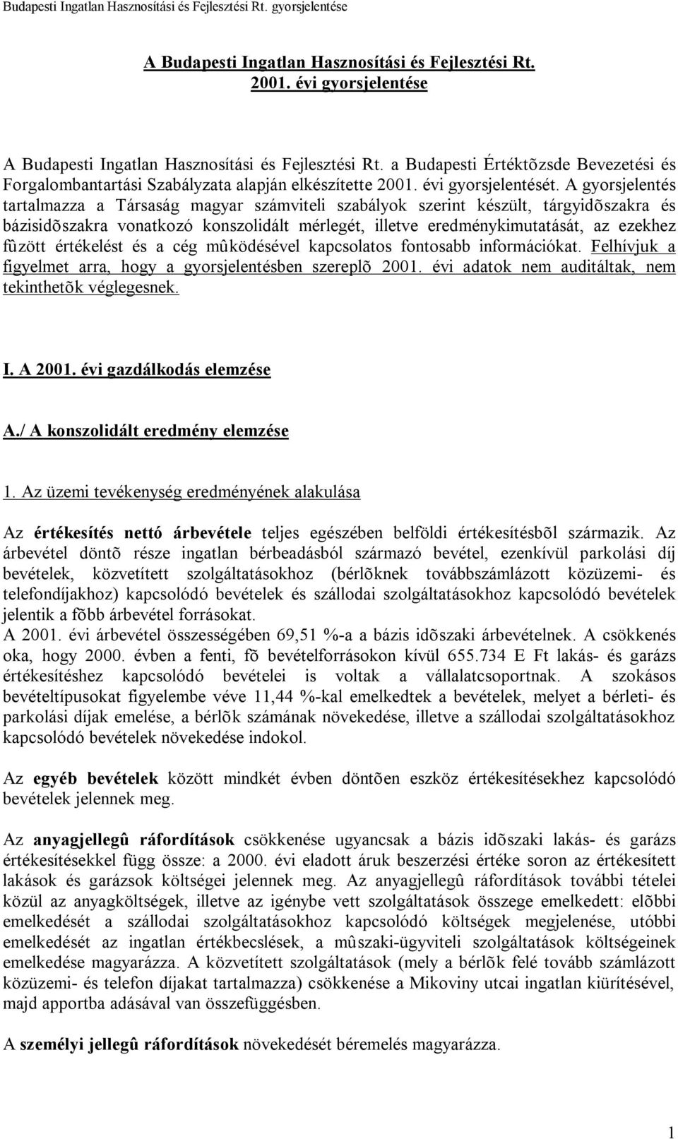 A gyorsjelentés tartalmazza a Társaság magyar számviteli szabályok szerint készült, tárgyidõszakra és bázisidõszakra vonatkozó konszolidált mérlegét, illetve eredménykimutatását, az ezekhez fûzött