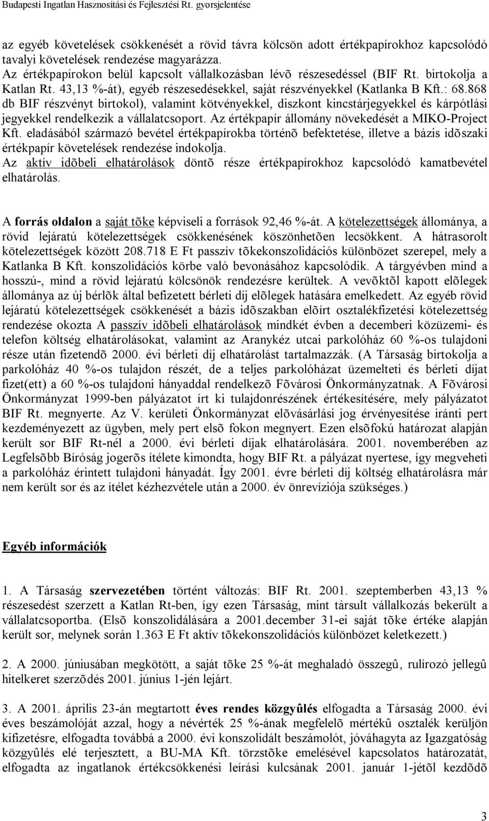 868 db BIF részvényt birtokol), valamint kötvényekkel, diszkont kincstárjegyekkel és kárpótlási jegyekkel rendelkezik a vállalatcsoport. Az értékpapír állomány növekedését a MIKO-Project Kft.