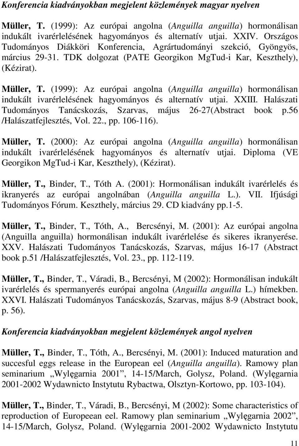 (1999): Az európai angolna (Anguilla anguilla) hormonálisan indukált ivarérlelésének hagyományos és alternatív utjai. XXIII. Halászati Tudományos Tanácskozás, Szarvas, május 26-27(Abstract book p.