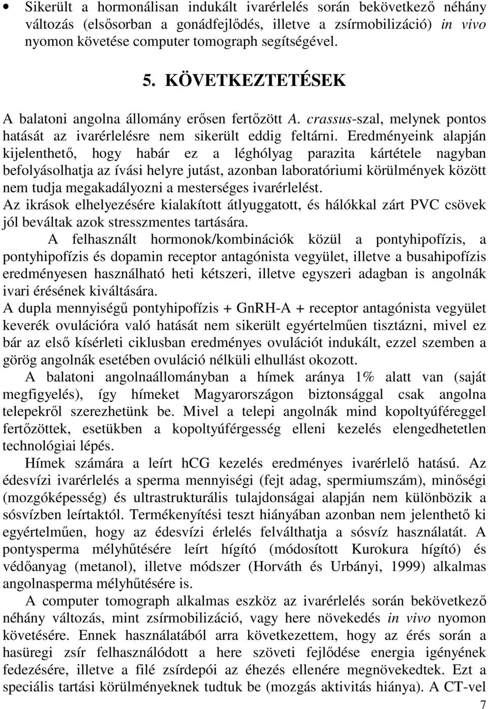 Eredményeink alapján kijelenthetı, hogy habár ez a léghólyag parazita kártétele nagyban befolyásolhatja az ívási helyre jutást, azonban laboratóriumi körülmények között nem tudja megakadályozni a