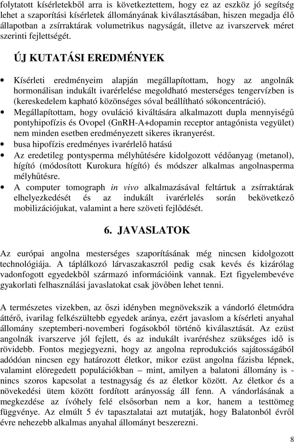 ÚJ KUTATÁSI EREDMÉNYEK Kísérleti eredményeim alapján megállapítottam, hogy az angolnák hormonálisan indukált ivarérlelése megoldható mesterséges tengervízben is (kereskedelem kapható közönséges sóval