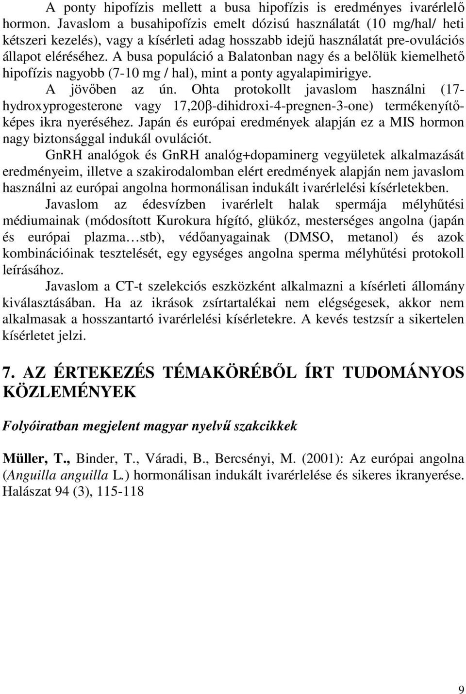 A busa populáció a Balatonban nagy és a belılük kiemelhetı hipofízis nagyobb (7-10 mg / hal), mint a ponty agyalapimirigye. A jövıben az ún.