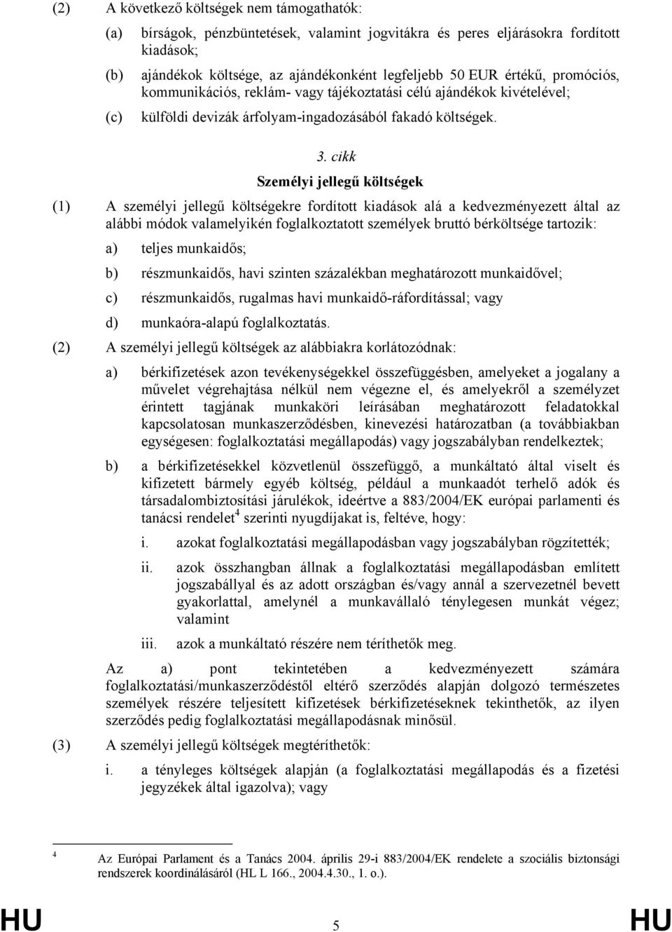 cikk Személyi jellegű költségek (1) A személyi jellegű költségekre fordított kiadások alá a kedvezményezett által az alábbi módok valamelyikén foglalkoztatott személyek bruttó bérköltsége tartozik: