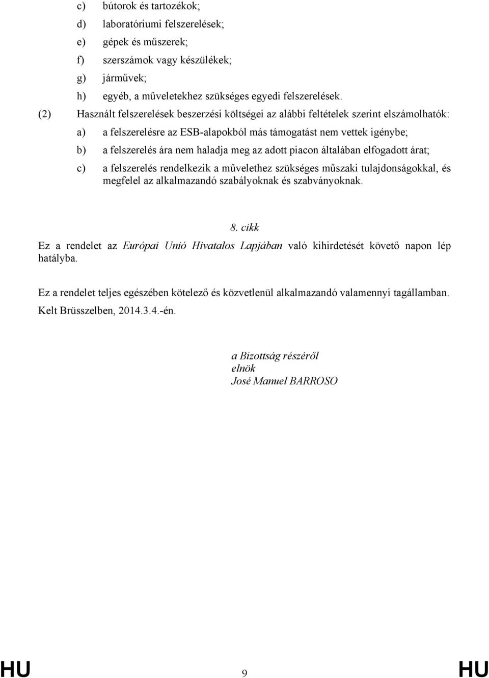 az adott piacon általában elfogadott árat; c) a felszerelés rendelkezik a művelethez szükséges műszaki tulajdonságokkal, és megfelel az alkalmazandó szabályoknak és szabványoknak. 8.