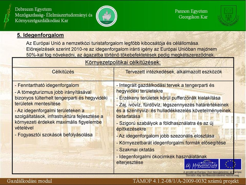 Környezetpolitikai célkitűzések: Célkitűzés Tervezett intézkedések, alkalmazott eszközök - Fenntartható idegenforgalom - A tömegturizmus jobb irányításával bizonyos túlterhelt tengerparti és