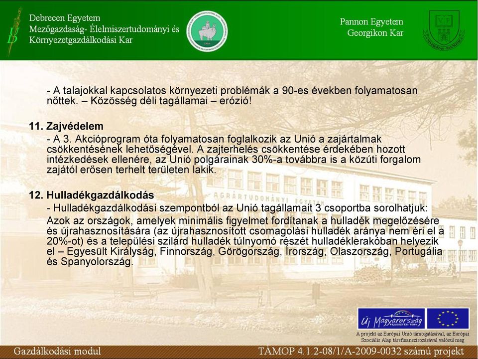 A zajterhelés csökkentése érdekében hozott intézkedések ellenére, az Unió polgárainak 30%-a továbbra is a közúti forgalom zajától erősen terhelt területen lakik. 12.