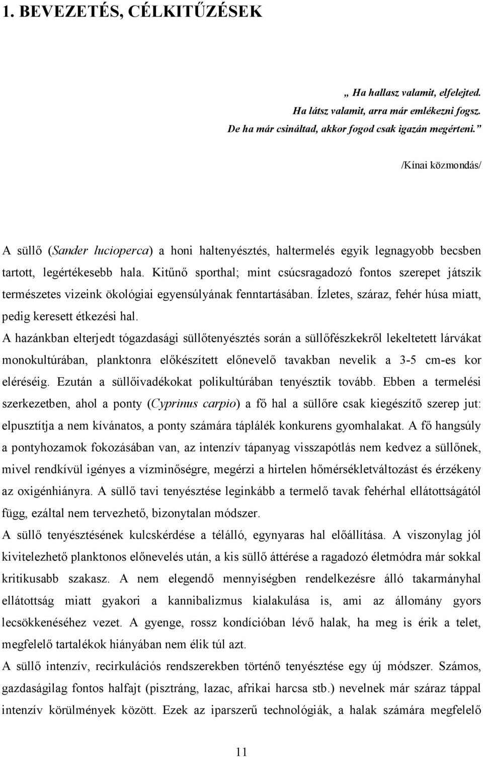 Kitőnı sporthal; mint csúcsragadozó fontos szerepet játszik természetes vizeink ökológiai egyensúlyának fenntartásában. Ízletes, száraz, fehér húsa miatt, pedig keresett étkezési hal.