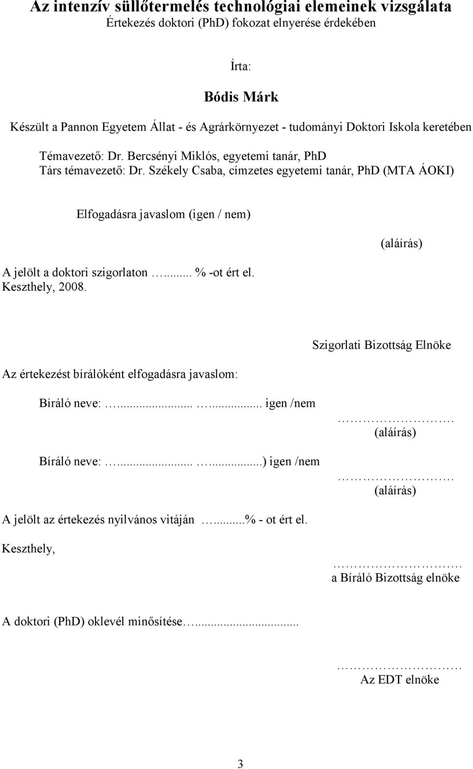 Székely Csaba, címzetes egyetemi tanár, PhD (MTA ÁOKI) Elfogadásra javaslom (igen / nem) A jelölt a doktori szigorlaton... % -ot ért el. Keszthely, 2008.