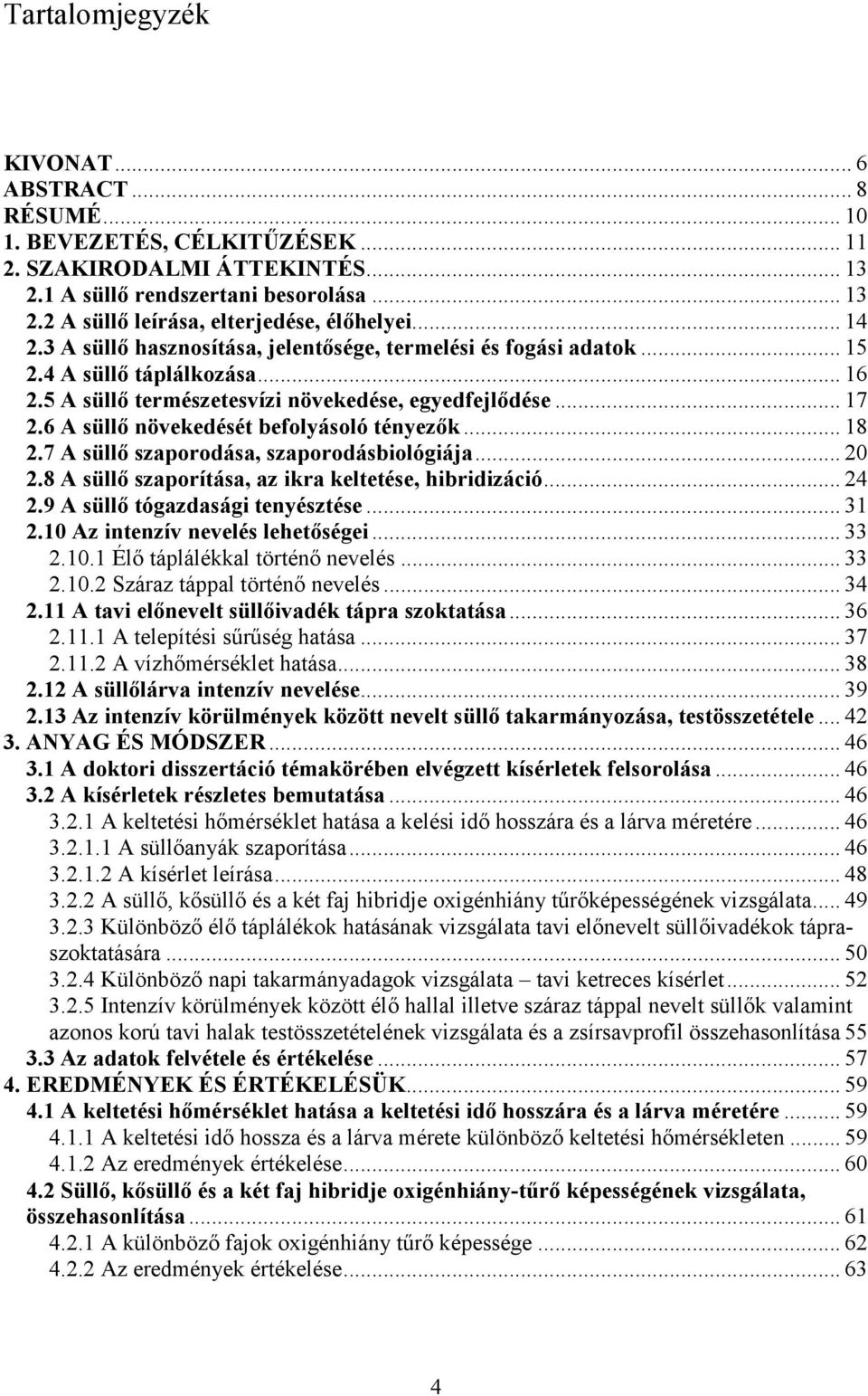 6 A süllı növekedését befolyásoló tényezık... 18 2.7 A süllı szaporodása, szaporodásbiológiája... 20 2.8 A süllı szaporítása, az ikra keltetése, hibridizáció... 24 2.9 A süllı tógazdasági tenyésztése.