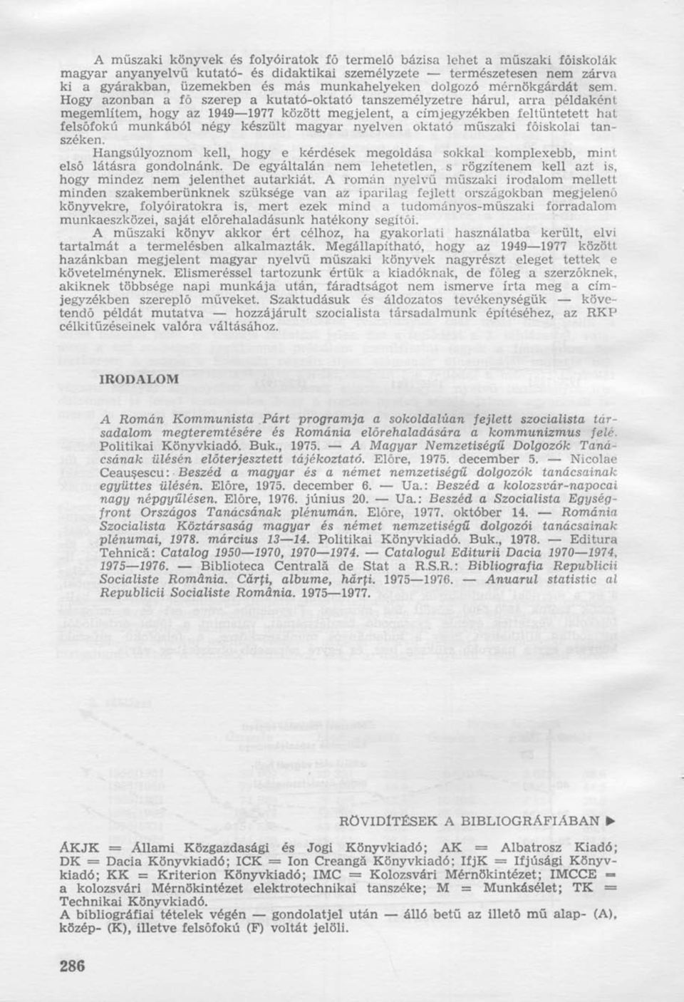 Hogy azonban a fö szerep a kutató-oktató tanszemélyzetre hárul, arra példaként megemlítem, hogy az 1949 1977 között megjelent, a címjegyzékben feltüntetett hat felsőfokú munkából négy készült magyar