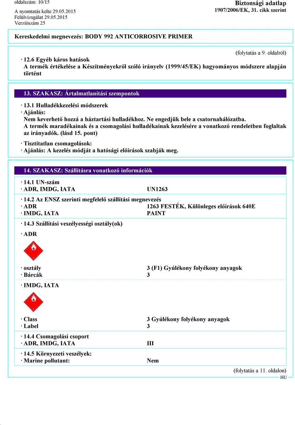 A termék maradékainak és a csomagolási hulladékainak kezelésére a vonatkozó rendeletben foglaltak az irányadók. (lásd 15.