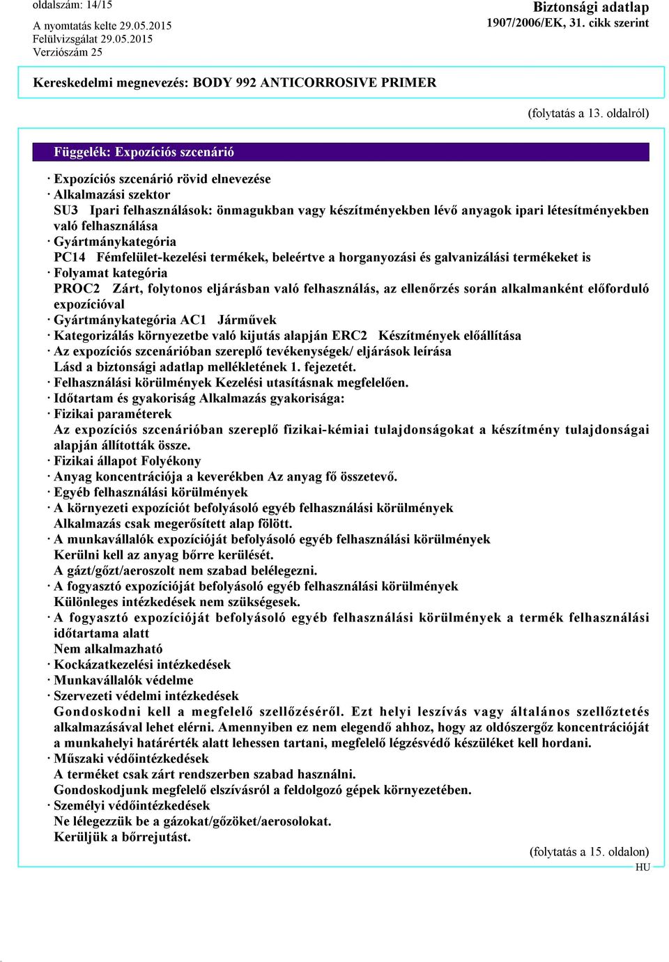 felhasználása Gyártmánykategória PC14 Fémfelület-kezelési termékek, beleértve a horganyozási és galvanizálási termékeket is Folyamat kategória PROC2 Zárt, folytonos eljárásban való felhasználás, az