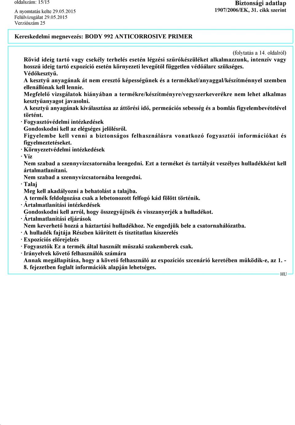 Védőkesztyű. A kesztyű anyagának át nem eresztő képességűnek és a termékkel/anyaggal/készítménnyel szemben ellenállónak kell lennie.