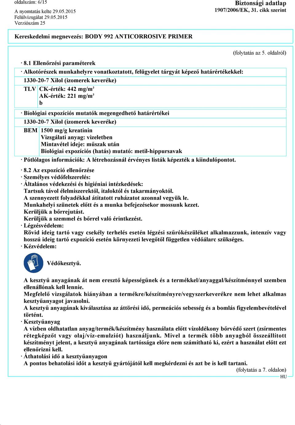 Biológiai expozíciós mutatók megengedhető határértékei 1330-20-7 Xilol (izomerek keveréke) BEM 1500 mg/g kreatinin Vizsgálati anyag: vizeletben Mintavétel ideje: műszak után Biológiai expozíciós