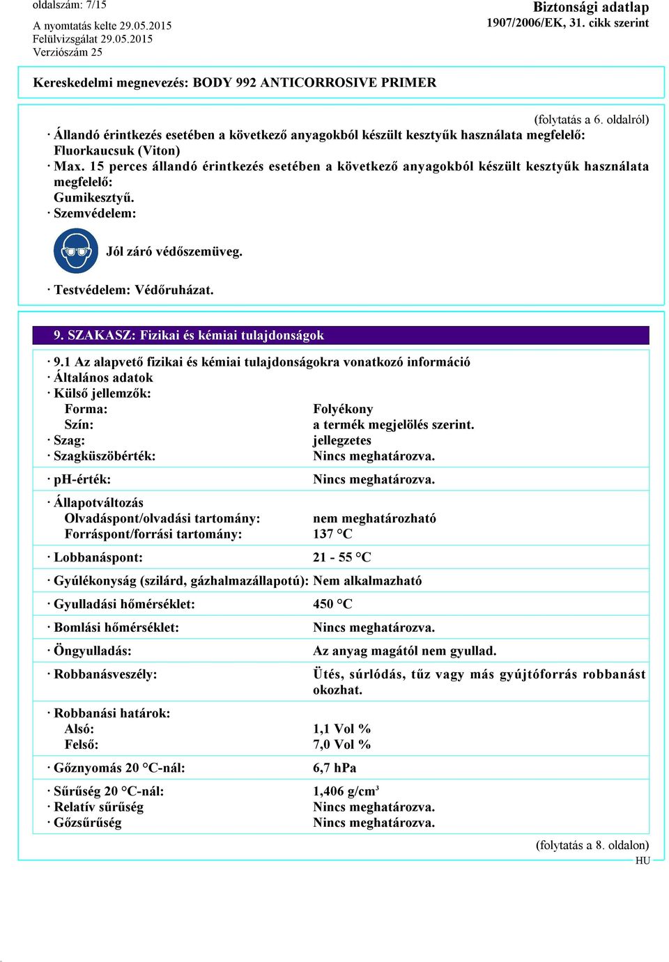 SZAKASZ: Fizikai és kémiai tulajdonságok 9.1 Az alapvető fizikai és kémiai tulajdonságokra vonatkozó információ Általános adatok Külső jellemzők: Forma: Folyékony Szín: a termék megjelölés szerint.