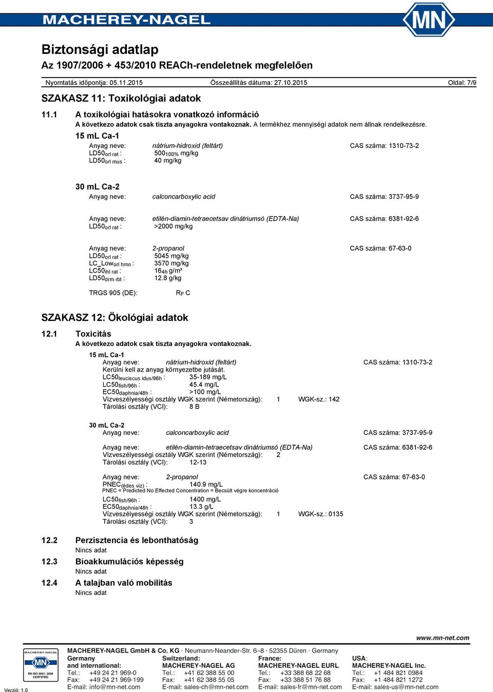 etilén-diamin-tetraecetsav dinátriumsó (EDTA-Na) CAS száma: 6381-92-6 LD50 orl rat : >2000 mg/kg Anyag neve: 2-propanol CAS száma: 67-63-0 LD50 orl rat : 5045 mg/kg LC_Low orl hmn : 3570 mg/kg LC50