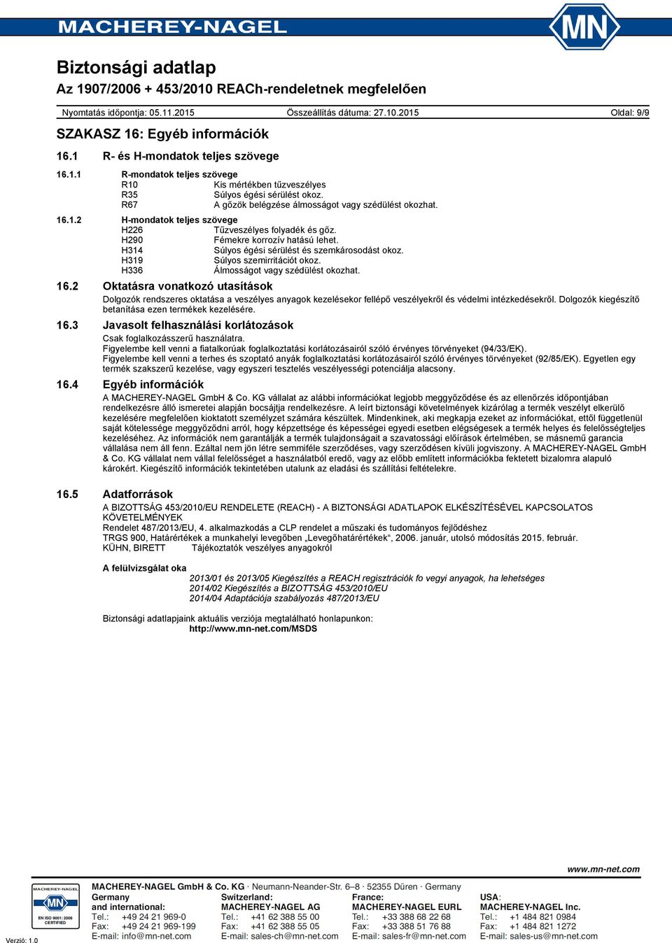 H314 Súlyos égési sérülést és szemkárosodást okoz. H319 Súlyos szemirritációt okoz. H336 Álmosságot vagy szédülést okozhat. 16.