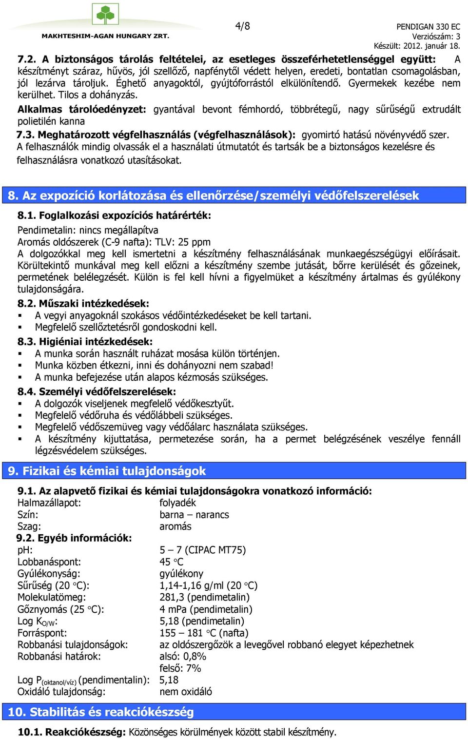 tároljuk. Éghető anyagoktól, gyújtóforrástól elkülönítendő. Gyermekek kezébe nem kerülhet. Tilos a dohányzás.