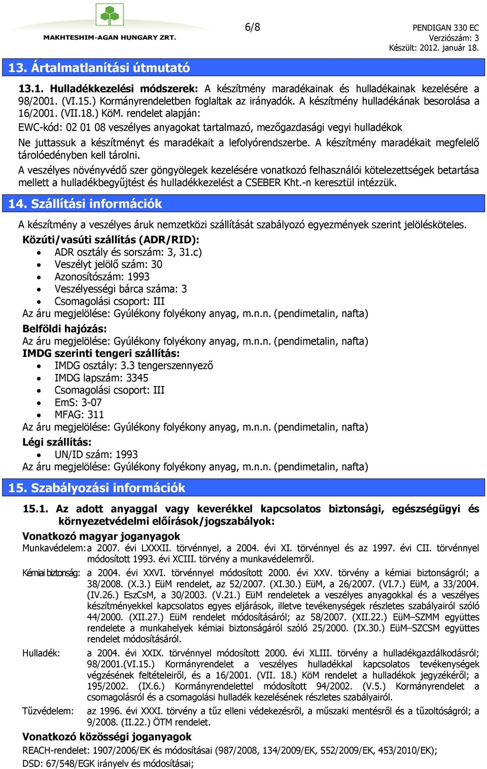 rendelet alapján: EWC-kód: 02 01 08 veszélyes anyagokat tartalmazó, mezőgazdasági vegyi hulladékok Ne juttassuk a készítményt és maradékait a lefolyórendszerbe.