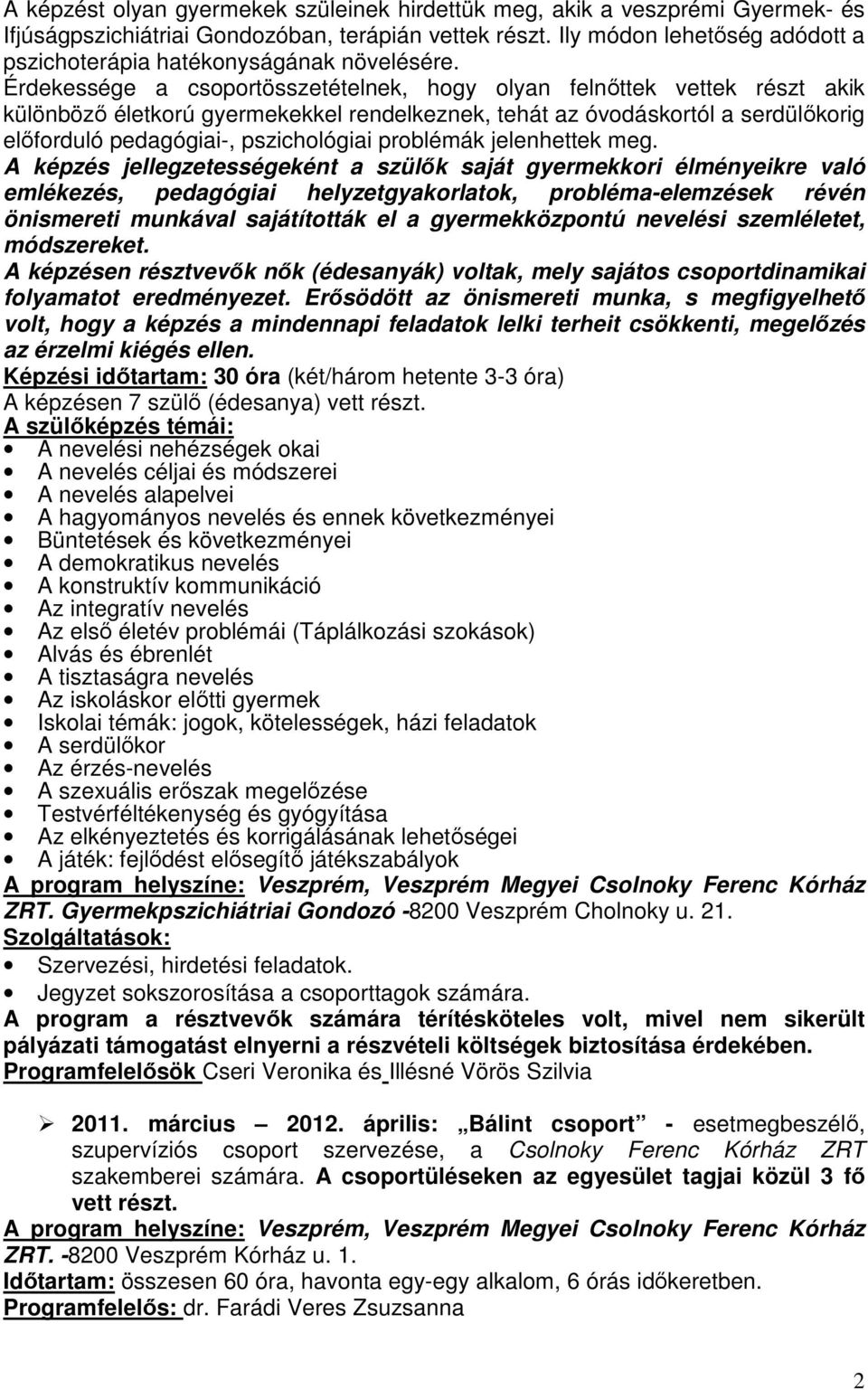 Érdekessége a csoportösszetételnek, hogy olyan felnıttek vettek részt akik különbözı életkorú gyermekekkel rendelkeznek, tehát az óvodáskortól a serdülıkorig elıforduló pedagógiai-, pszichológiai