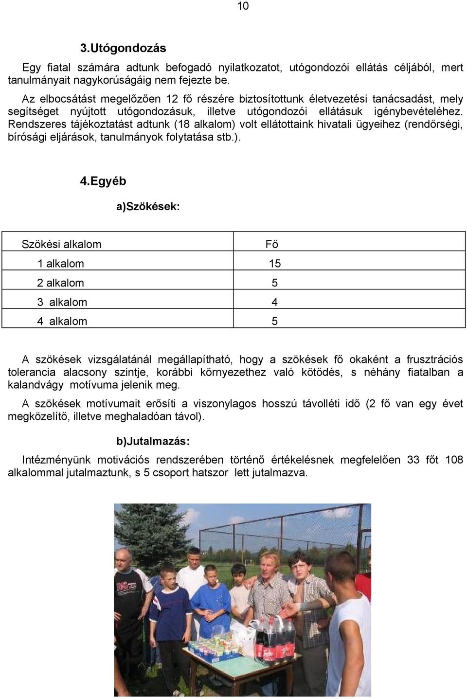 Rendszeres tájékoztatást adtunk (18 alkalom) volt ellátottaink hivatali ügyeihez (rendőrségi, bírósági eljárások, tanulmányok folytatása stb.). 4.