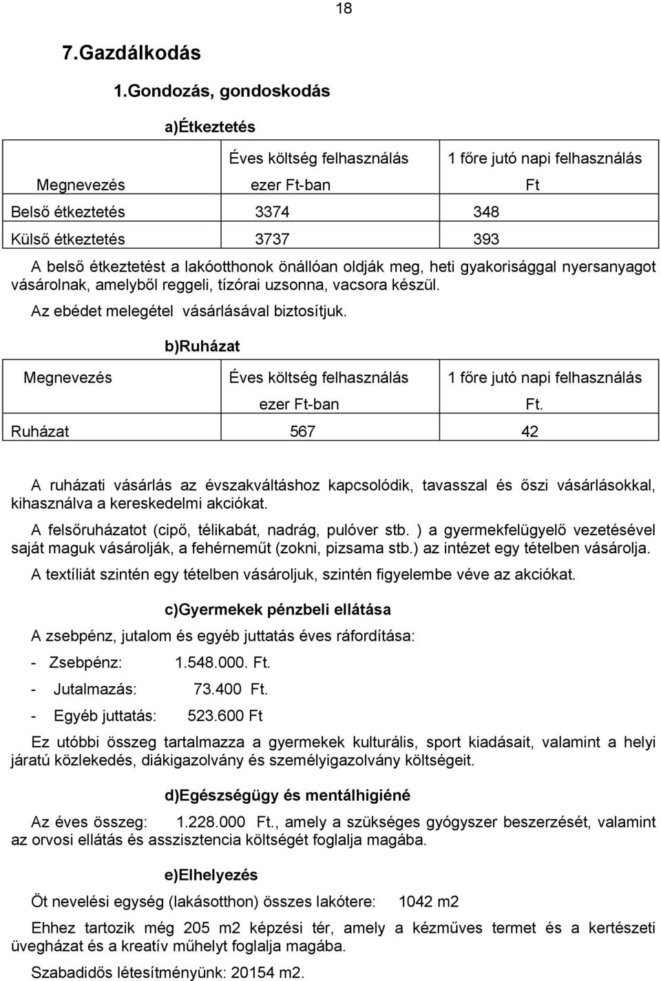 oldják meg, heti gyakorisággal nyersanyagot vásárolnak, amelyből reggeli, tízórai uzsonna, vacsora készül. Az ebédet melegétel vásárlásával biztosítjuk.