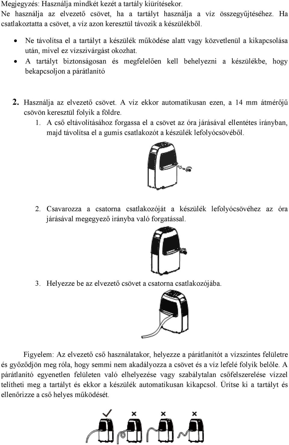 A tartályt biztonságosan és megfelelően kell behelyezni a készülékbe, hogy bekapcsoljon a párátlanító 2. Használja az elvezető csövet.