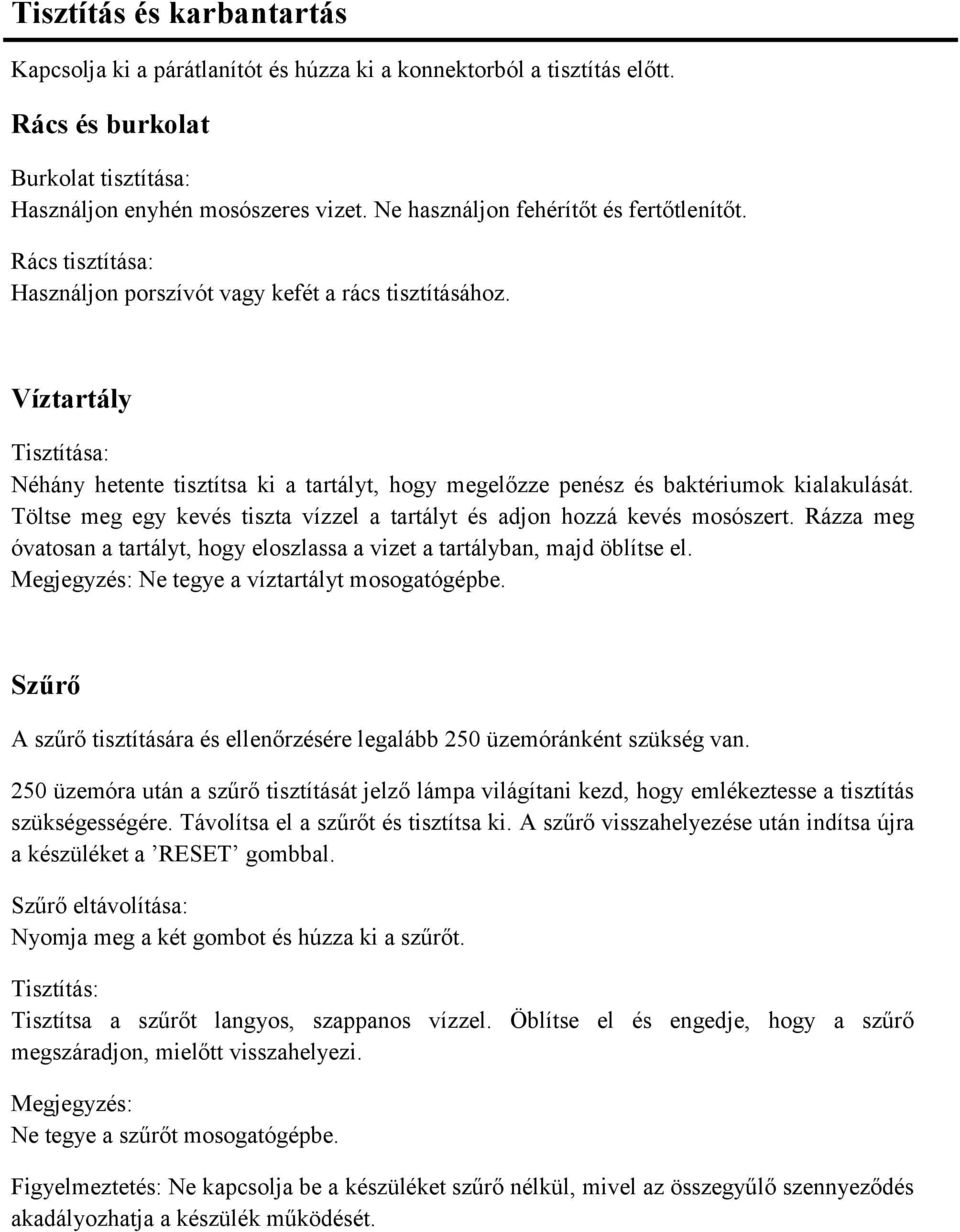 Víztartály Tisztítása: Néhány hetente tisztítsa ki a tartályt, hogy megelőzze penész és baktériumok kialakulását. Töltse meg egy kevés tiszta vízzel a tartályt és adjon hozzá kevés mosószert.