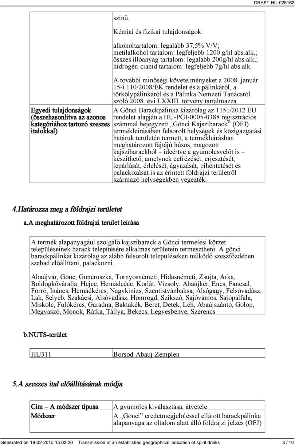 alk. A további minőségi követelményeket a 2008. január 15-i 110/2008/EK rendelet és a pálinkáról, a törkölypálinkáról és a Pálinka Nemzeti Tanácsról szóló 2008. évi LXXIII. törvény tartalmazza.