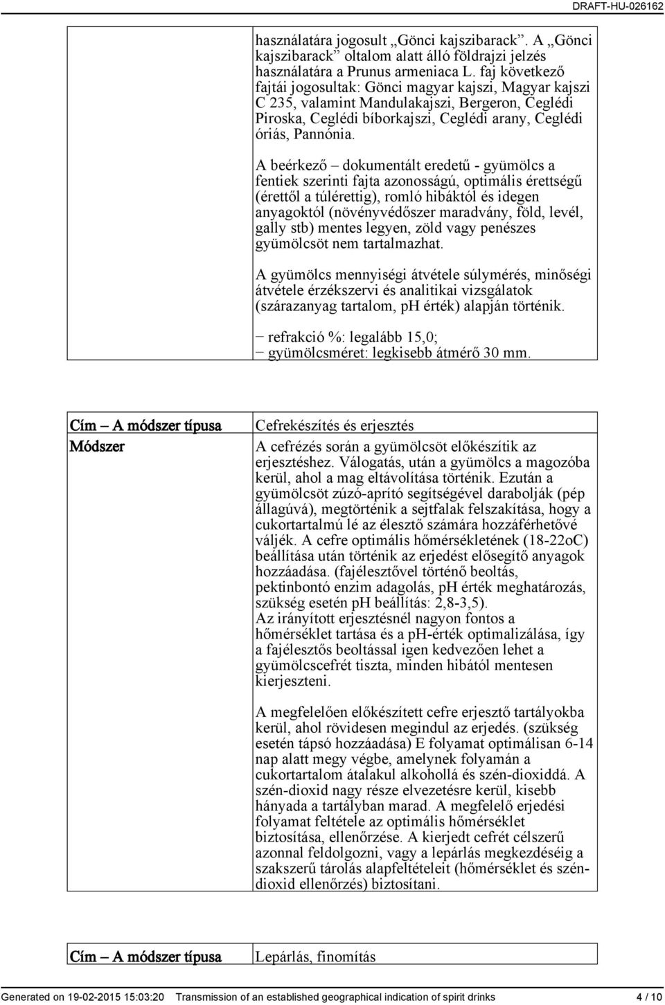 A beérkező dokumentált eredetű - gyümölcs a fentiek szerinti fajta azonosságú, optimális érettségű (érettől a túlérettig), romló hibáktól és idegen anyagoktól (növényvédőszer maradvány, föld, levél,