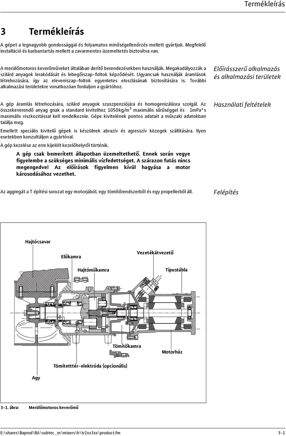 Ugyancsak használják áramlások létrehozására, így az eleveniszap-foltok egyenletes eloszlásának biztosítására is. További alkalmazási területekre vonatkozóan forduljon a gyártóhoz.