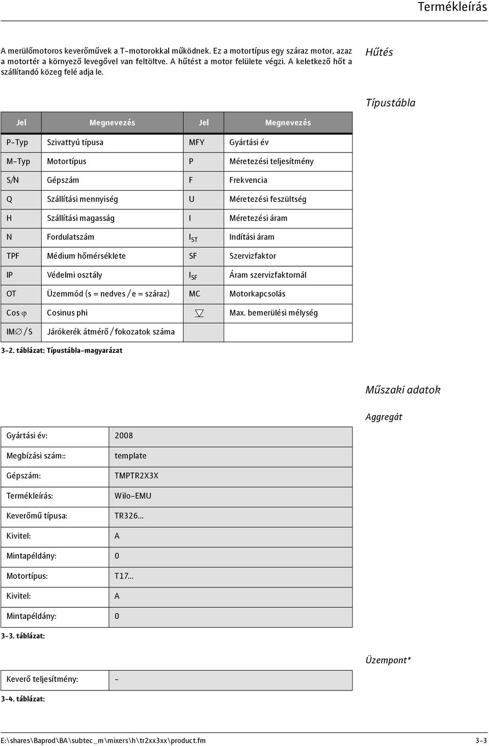 Hűtés Típustábla Jel Megnevezés Jel Megnevezés P-Typ Szivattyú típusa MFY Gyártási év M-Typ Motortípus P Méretezési teljesítmény S/N Gépszám F Frekvencia Q Szállítási mennyiség U Méretezési