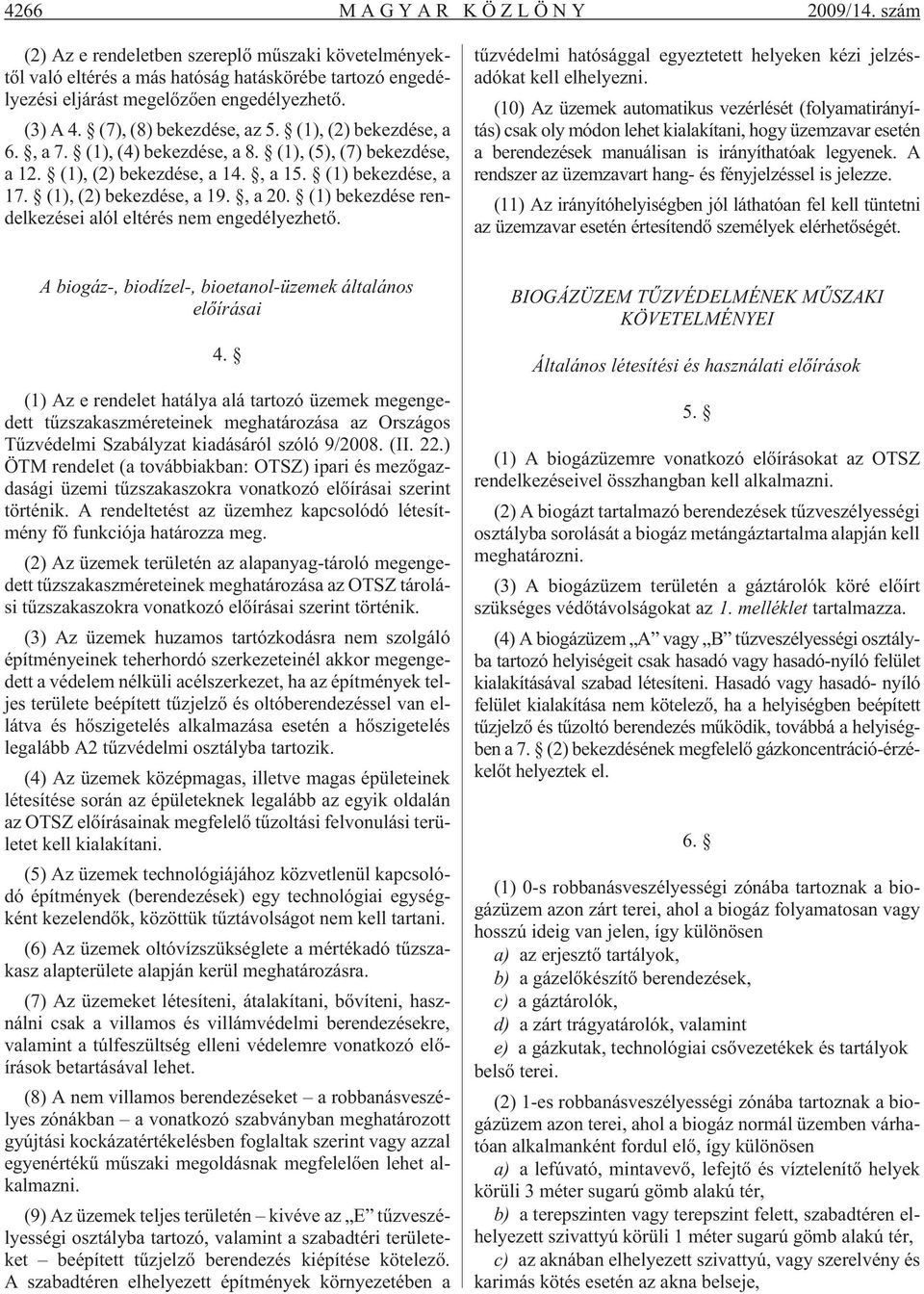 (1) bekezdése rendelkezései alól eltérés nem engedélyezhetõ. tûzvédelmi hatósággal egyeztetett helyeken kézi jelzésadókat kell elhelyezni.