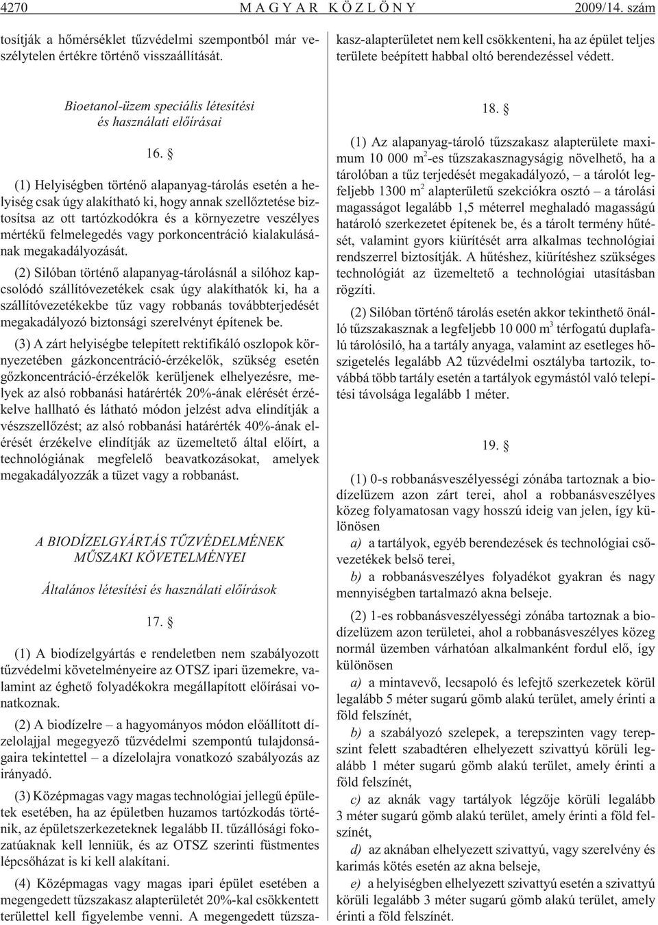 (1) Helyiségben történõ alapanyag-tárolás esetén a helyiség csak úgy alakítható ki, hogy annak szellõztetése biztosítsa az ott tartózkodókra és a környezetre veszélyes mértékû felmelegedés vagy