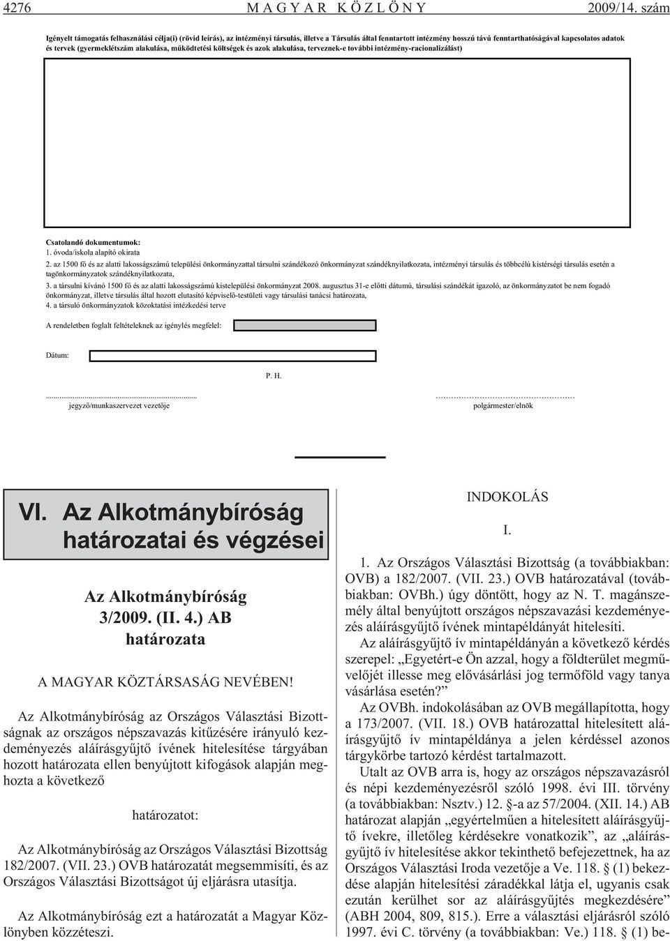 (gyermeklétszám alakulása, m ködtetési költségek és azok alakulása, terveznek-e további intézmény-racionalizálást) Csatolandó dokumentumok: 1. óvoda/iskola alapító okirata 2.