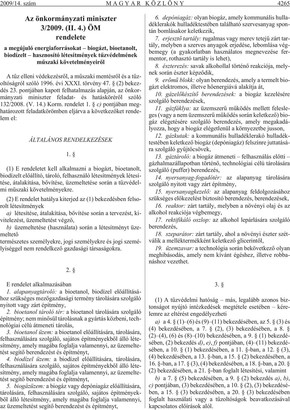 ) ÖM rendelete a megújuló energiaforrásokat biogázt, bioetanolt, biodízelt hasznosító létesítmények tûzvédelmének mûszaki követelményeirõl A tûz elleni védekezésrõl, a mûszaki mentésrõl és a