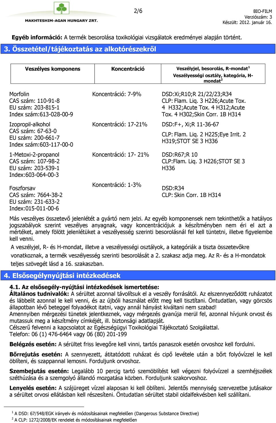 203-815-1 Index szám:613-028-00-9 Koncentráció: 7-9% DSD:Xi;R10;R 21/22/23;R34 CLP: Flam. Liq. 3 H226;Acute Tox. 4 H332;Acute Tox. 4 H312;Acute Tox. 4 H302;Skin Corr.