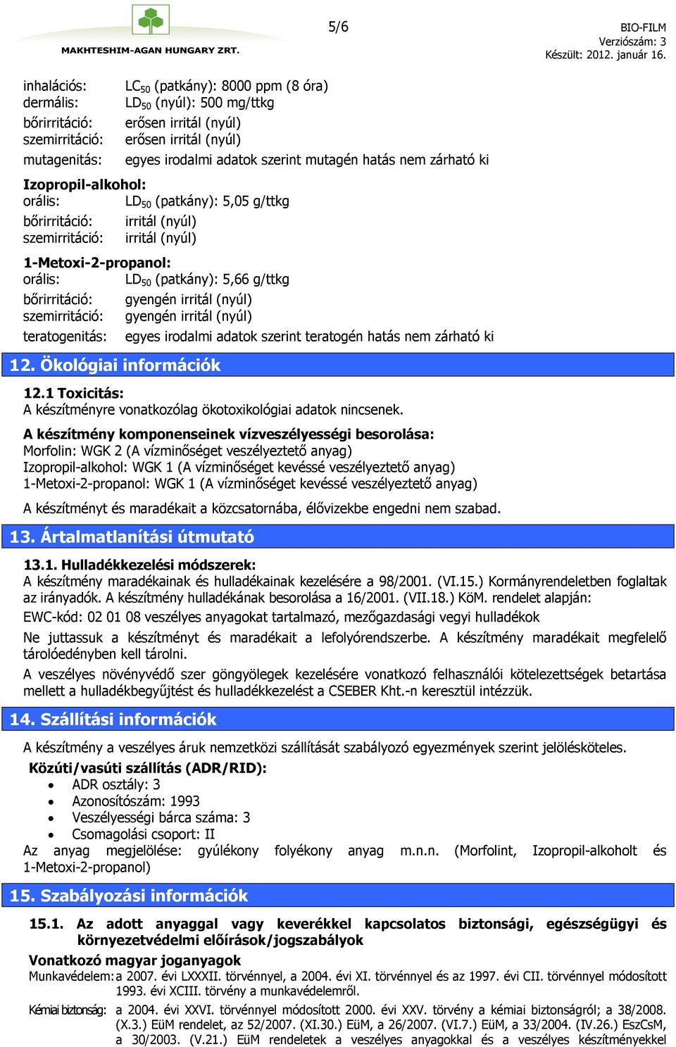 (patkány): 5,66 g/ttkg bőrirritáció: szemirritáció: teratogenitás: gyengén irritál (nyúl) gyengén irritál (nyúl) 12.