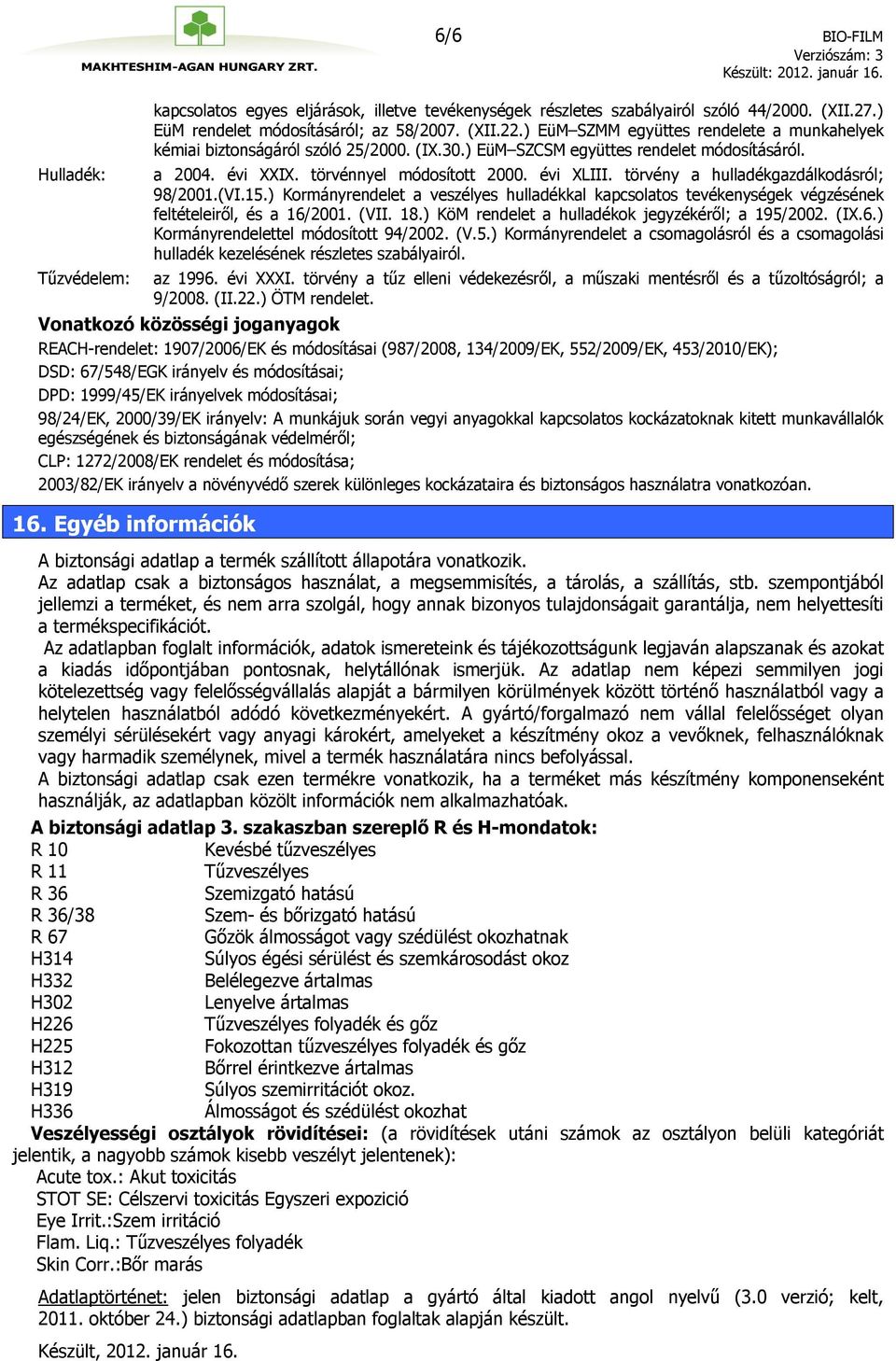 törvény a hulladékgazdálkodásról; 98/2001.(VI.15.) Kormányrendelet a veszélyes hulladékkal kapcsolatos tevékenységek végzésének feltételeiről, és a 16/2001. (VII. 18.