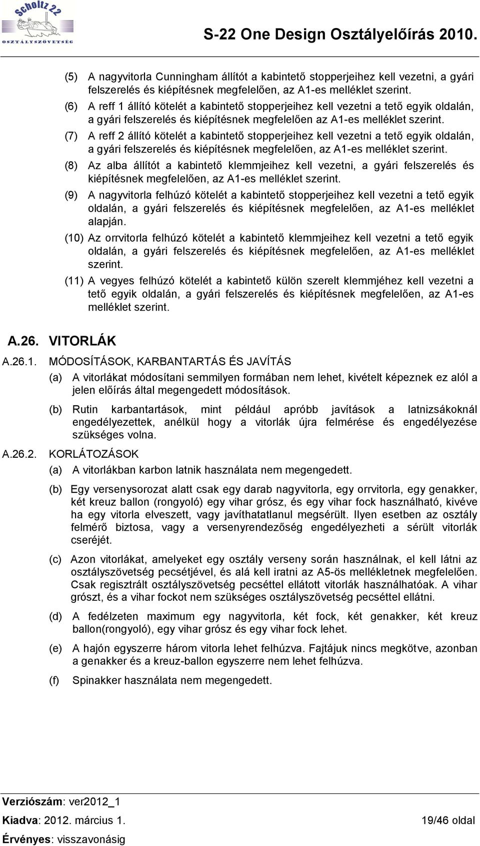 (7) A reff 2 állító kötelét a kabintető stopperjeihez kell vezetni a tető egyik oldalán, a gyári felszerelés és kiépítésnek megfelelően, az A1-es melléklet szerint.