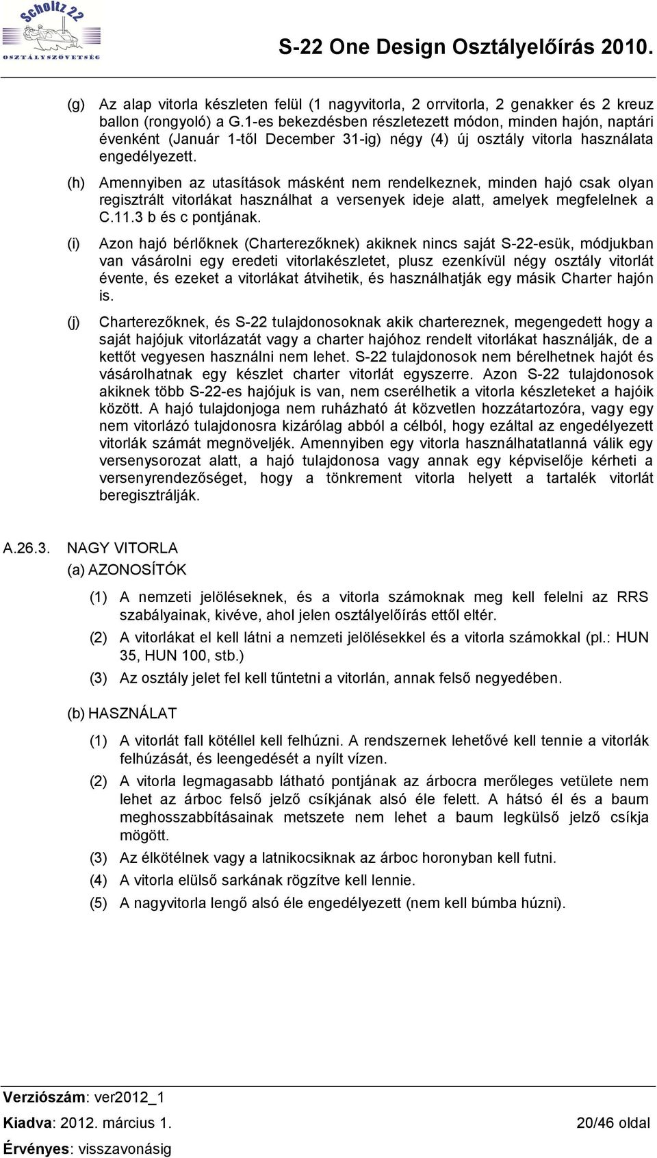 (h) Amennyiben az utasítások másként nem rendelkeznek, minden hajó csak olyan regisztrált vitorlákat használhat a versenyek ideje alatt, amelyek megfelelnek a C.11.3 b és c pontjának.