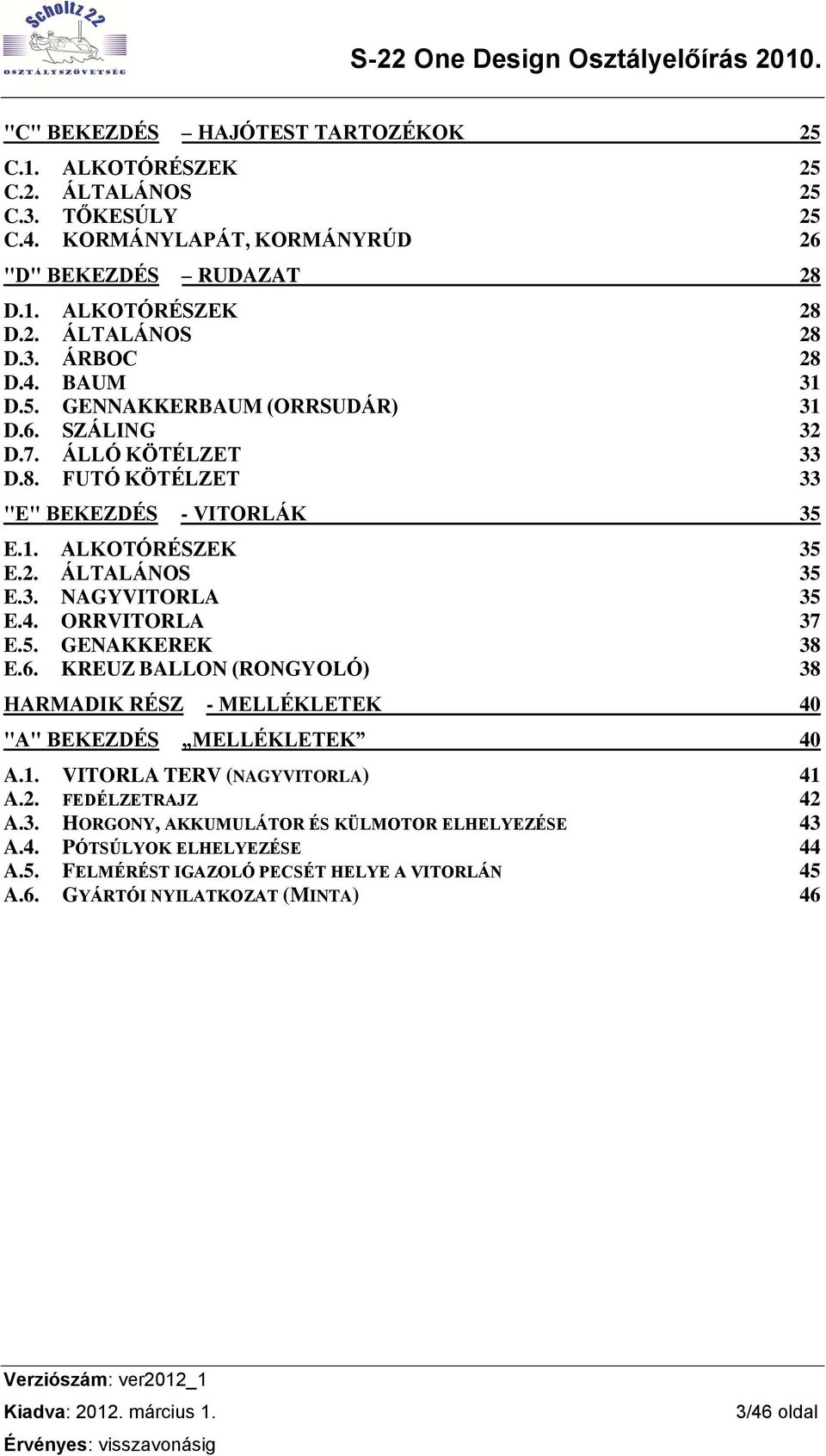 4. ORRVITORLA 37 E.5. GENAKKEREK 38 E.6. KREUZ BALLON (RONGYOLÓ) 38 HARMADIK RÉSZ - MELLÉKLETEK 40 "A" BEKEZDÉS MELLÉKLETEK 40 A.1. VITORLA TERV (NAGYVITORLA) 41 A.2. FEDÉLZETRAJZ 42 A.3. HORGONY, AKKUMULÁTOR ÉS KÜLMOTOR ELHELYEZÉSE 43 A.