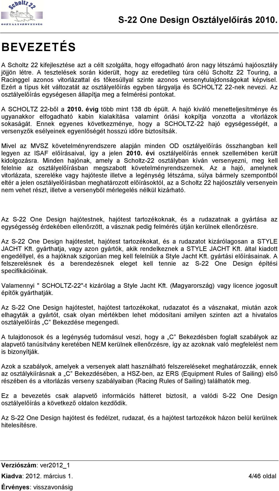 Ezért a típus két változatát az osztályelőírás egyben tárgyalja és SCHOLTZ 22-nek nevezi. Az osztályelőírás egységesen állapítja meg a felmérési pontokat. A SCHOLTZ 22-ből a 2010.