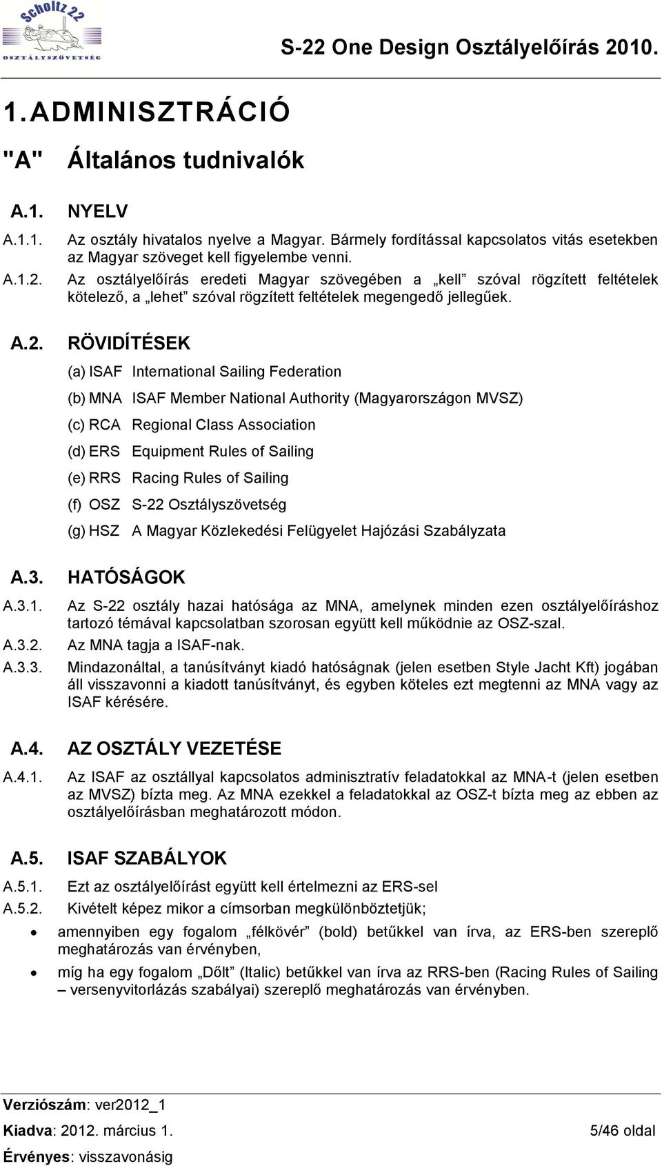 RÖVIDÍTÉSEK (a) ISAF International Sailing Federation (b) MNA ISAF Member National Authority (Magyarországon MVSZ) (c) RCA Regional Class Association (d) ERS Equipment Rules of Sailing (e) RRS Racing