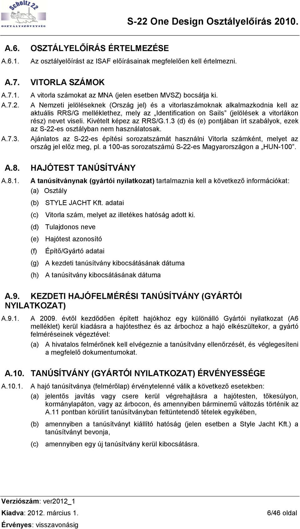 A Nemzeti jelöléseknek (Ország jel) és a vitorlaszámoknak alkalmazkodnia kell az aktuális RRS/G melléklethez, mely az Identification on Sails (jelölések a vitorlákon rész) nevet viseli.