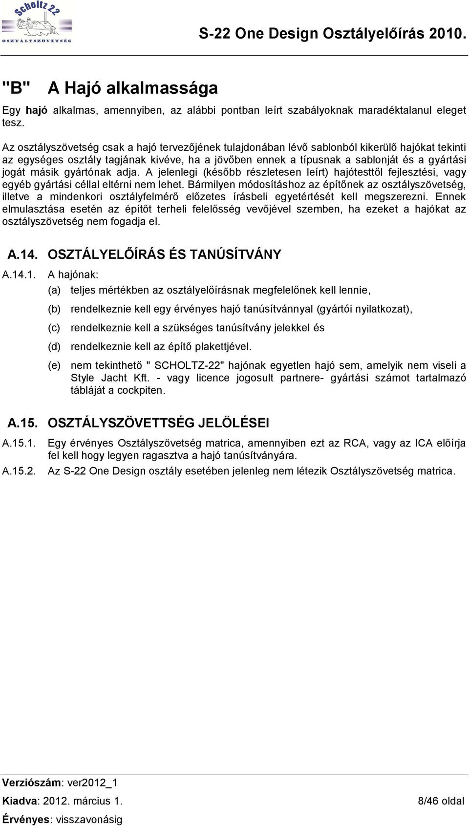 másik gyártónak adja. A jelenlegi (később részletesen leírt) hajótesttől fejlesztési, vagy egyéb gyártási céllal eltérni nem lehet.